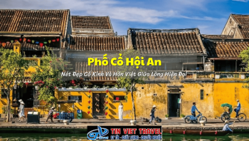 Phố Cổ Hội An - Nét Đẹp Cổ Kính Và Hồn Việt Giữa Lòng Hiện Đại