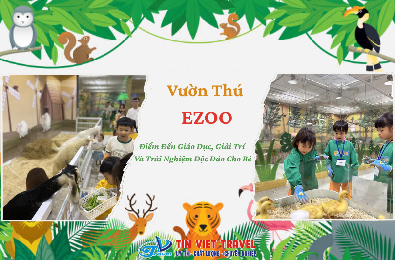 Vườn Thú EZOO - Điểm Đến Giáo Dục, Giải Trí Và Trải Nghiệm Độc Đáo Cho Bé